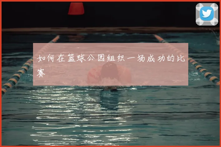 如何在篮球公园组织一场成功的比赛