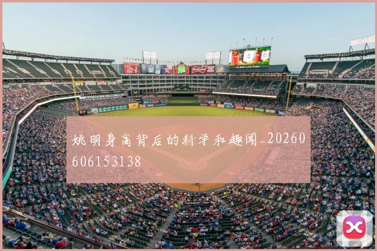 姚明身高背后的科学和趣闻_20260606153138