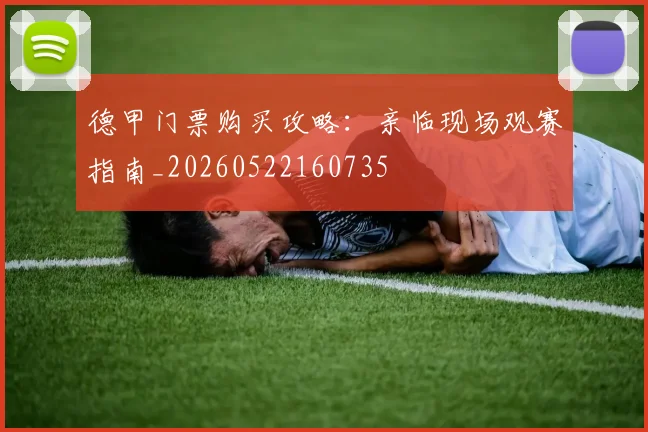 德甲门票购买攻略:亲临现场观赛指南_20260522160735